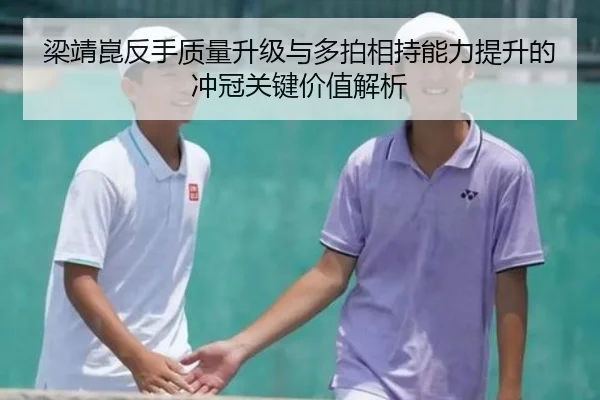梁靖崑反手质量升级与多拍相持能力提升的冲冠关键价值解析